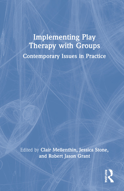 Implementing Play Therapy with Groups (Contemporary Issues in Practice) by Clair Mellenthin, Jessica Stone, Robert Jason Grant, 9780367556587
