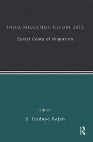 India Migration Report 2013 (Social Costs of Migration) by S. Irudaya Rajan, 9780415828536