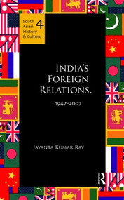 India's Foreign Relations, 1947-2007 by Jayanta Kumar Ray, 9780415597425