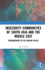 Insecurity Communities of South Asia and the Middle East (Consequences of US Foreign Policy) by Majid Sharifi, 9780367543181