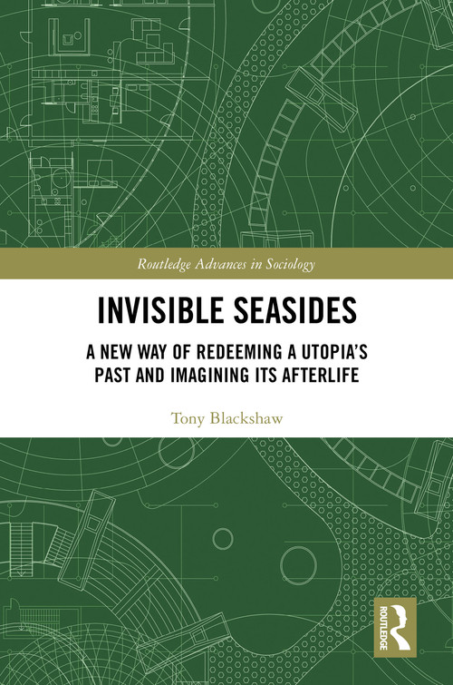 Invisible Seasides (A New Way of Redeeming a Utopia's Past and Imagining its Afterlife) by Tony Blackshaw, 9780815354079