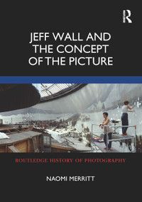 Jeff Wall and the Concept of the Picture by Naomi Merritt, 9781350137868