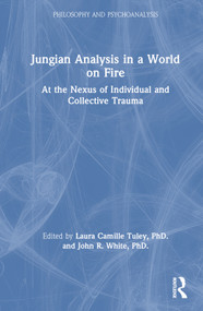 Jungian Analysis in a World on Fire (At the Nexus of Individual and Collective Trauma) by Laura Tuley, PhD., John White, PhD., 9781032181301