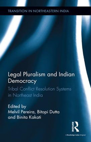 Legal Pluralism and Indian Democracy (Tribal Conflict Resolution Systems in Northeast India) by Melvil Pereira, Bitopi Dutta, Binita Kakati, 9781138230781