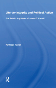 Literary Integrity And Political Action (The Public Argument Of James T. Farrell) by Kathleen Farrell, 9780367015077