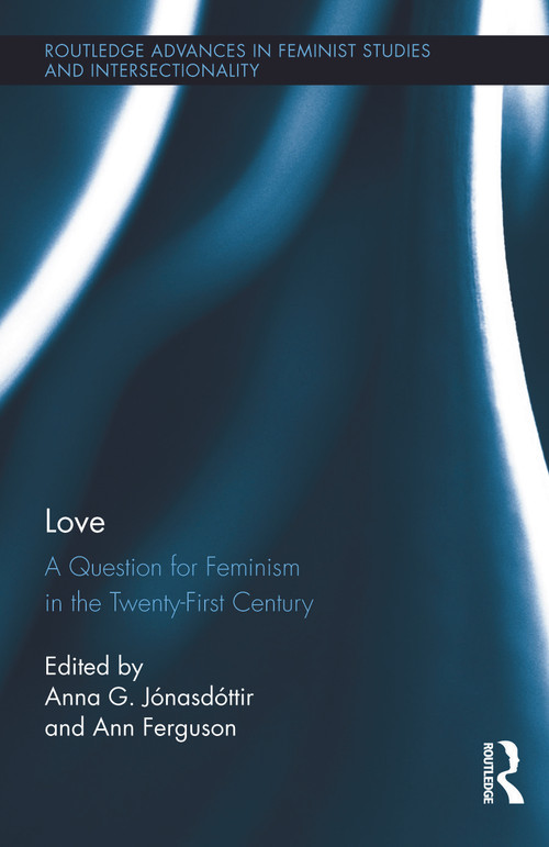 Love (A Question for Feminism in the Twenty-First Century) by Anna G. Jónasdóttir, Ann Ferguson, 9780415704298