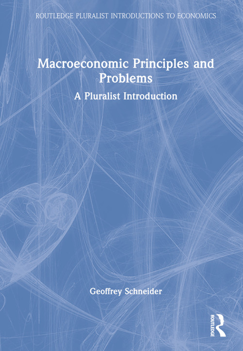 Macroeconomic Principles and Problems (A Pluralist Introduction) by Geoffrey Schneider, 9780367024819