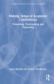 Making Sense of Academic Conferences (Presenting, Participating and Organising) by James Burford, Emily F. Henderson, 9780367693398