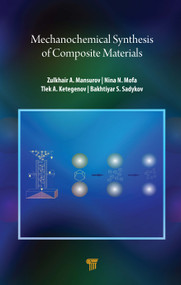 Mechanochemical Synthesis of Composite Materials by Zulkhair A. Mansurov, Nina N. Mofa, Tlek A. Ketegenov, Bakhtiyar S. Sadykov, 9789814800884