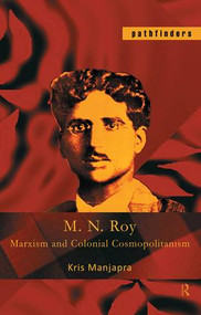 M. N. Roy (Marxism and Colonial Cosmopolitanism) by Kris Manjapra, 9781138136120
