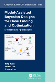 Model-Assisted Bayesian Designs for Dose Finding and Optimization (Methods and Applications) by Ying Yuan, Ruitao Lin, J. Jack Lee, 9780367146245