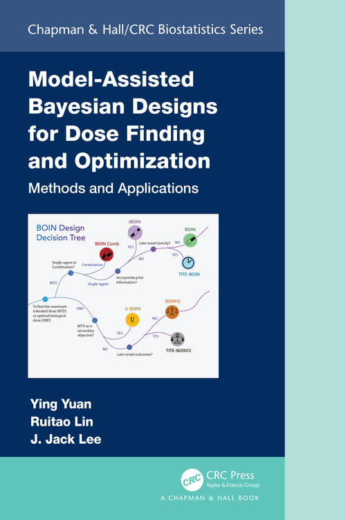 Model-Assisted Bayesian Designs for Dose Finding and Optimization (Methods and Applications) by Ying Yuan, Ruitao Lin, J. Jack Lee, 9780367146245