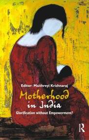 Motherhood in India (Glorification without Empowerment?) by Maithreyi Krishnaraj, 9780415544566