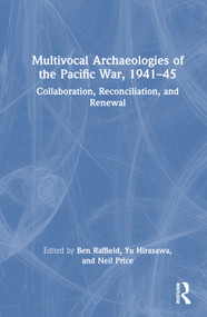 Multivocal Archaeologies of the Pacific War, 1941-45 (Collaboration, Reconciliation, and Renewal) by Ben Raffield, Yu Hirasawa, Neil Price, 9780367220419