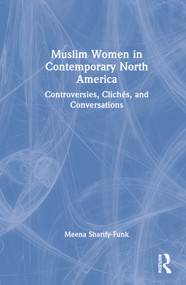 Muslim Women in Contemporary North America (Controversies, Clichés, and Conversations) by Meena Sharify-Funk, 9780367356927