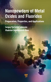 Nanopowders of Metal Oxides and Fluorides (Preparation, Properties, and Applications) by Sergey Sokovnin, Vladislav Ilves, 9789814968386