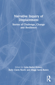 Narrative Inquiry of Displacement (Stories of Challenge, Change and Resilience) by Lynn Butler-Kisber, Kelly Clark/Keefe, Maggi Savin-Baden, 9780367173678