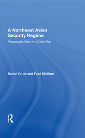 A Northeast Asian Security Regime (Prospects after the Cold War) by David Youtz, 9780367010980