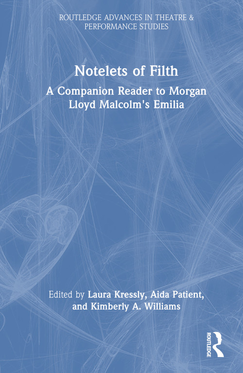 Notelets of Filth (A Companion Reader to Morgan Lloyd Malcolm's Emilia) by Laura Kressly, Aida Patient, Kimberly A. Williams, 9780367470982