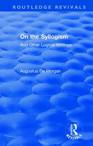On the Syllogism (And Other Logical Writings) by Augustus De Morgan, Peter Heath, 9780367194901