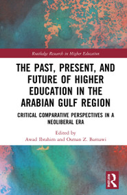 The Past, Present, and Future of Higher Education in the Arabian Gulf Region (Critical Comparative Perspectives in a Neoliberal Era) by Awad Ibrahim, Osman Z. Barnawi, 9780367503512