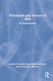 Philosophy and Science of Risk (An Introduction) by Isabelle Peschard, Yann Benétreau-Dupin, Christopher Wessels, 9780367086435