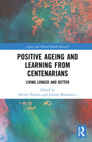 Positive Ageing and Learning from Centenarians (Living Longer and Better) by Michel Poulain, Jolanta Mackowicz, 9780367753634