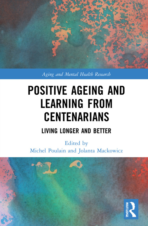 Positive Ageing and Learning from Centenarians (Living Longer and Better) by Michel Poulain, Jolanta Mackowicz, 9780367753634