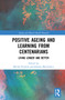 Positive Ageing and Learning from Centenarians (Living Longer and Better) by Michel Poulain, Jolanta Mackowicz, 9780367753634