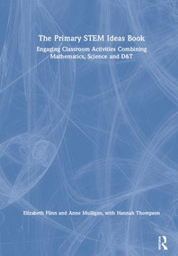 The Primary STEM Ideas Book (Engaging Classroom Activities Combining Mathematics, Science and D&T) by Elizabeth Flinn, Hannah Thompson, Anne Mulligan, 9781138340534