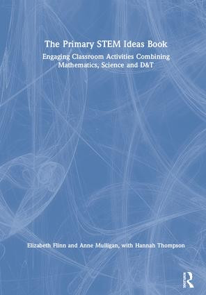 The Primary STEM Ideas Book (Engaging Classroom Activities Combining Mathematics, Science and D&T) by Elizabeth Flinn, Hannah Thompson, Anne Mulligan, 9781138340534