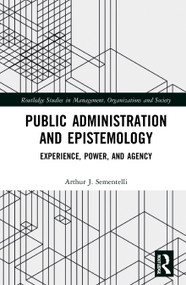 Public Administration and Epistemology (Experience, Power, and Agency) by Arthur Sementelli, 9780367437701