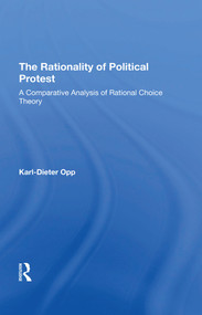 The Rationality Of Political Protest (A Comparative Analysis Of Rational Choice Theory) by Karl-dieter Opp, 9780367295424