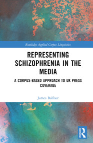 Representing Schizophrenia in the Media (A Corpus-Based Approach to UK Press Coverage) by James Balfour, 9780367560034