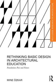 Rethinking Basic Design in Architectural Education (Foundations Past and Future) by Mine Ozkar, 9781138825420