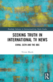 Seeking Truth in International TV News (China, CGTN and the BBC) by Vivien Marsh, 9780367558529