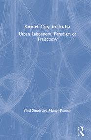Smart City in India (Urban Laboratory, Paradigm or Trajectory?) by Binti Singh, Manoj Parmar, 9781138607781