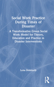 Social Work Practice During Times of Disaster (A Transformative Green Social Work Model for Theory, Education and Practice in Disaster Interventions) by Lena Dominelli, 9780367616458