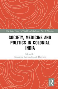 Society, Medicine and Politics in Colonial India by Biswamoy Pati, Mark Harrison, 9781138286337