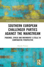 Southern European Challenger Parties against the Mainstream (Podemos, SYRIZA, and MoVimento 5 Stelle in Comparative Perspective) by Davide Vittori, 9781032233956