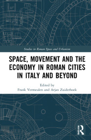 Space, Movement and the Economy in Roman Cities in Italy and Beyond by Frank Vermeulen, Arjan Zuiderhoek, 9780367371562