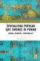 Spatializing Popular Sufi Shrines in Punjab (Dreams, Memories, Territoriality) by Yogesh Snehi, 9781138057883