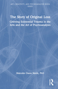 The Story of Original Loss (Grieving Existential Trauma in the Arts and the Art of Psychoanalysis) by Malcolm Owen Slavin, PhD, 9780367367077