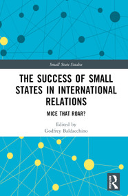 The Success of Small States in International Relations (Mice that Roar?) by Godfrey Baldacchino, 9781032323787