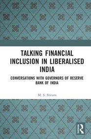 Talking Inclusion in Liberalised India (Conversations with Governors of Reserve Bank of India) by M S Sriram, 9781138744677