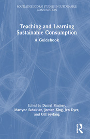 Teaching and Learning Sustainable Consumption (A Guidebook) by Daniel Fischer, Marlyne Sahakian, Jordan King, Jen Dyer, Gill Seyfang, 9780367893224