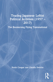 Tracing Japanese Leftist Political Activism (1957 - 2017) (The Boomerang Flying Transnational) by Kevin Coogan, Claudia Derichs, 9780367640309