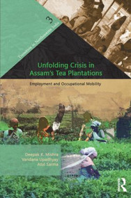 Unfolding Crisis in Assam's Tea Plantations (Employment and Occupational Mobility) by Deepak K. Mishra, Vandana Upadhyay, Atul Sarma, 9780415523080