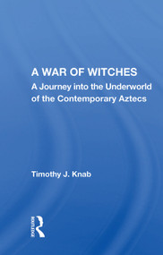 A War Of Witches (A Journey Into The Underworld Of The Contemporary Aztecs) by Timothy J. Knab, 9780367010423