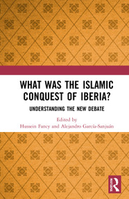 What Was the Islamic Conquest of Iberia? (Understanding the New Debate) by Hussein Fancy, Alejandro García-Sanjuán, 9780367762131